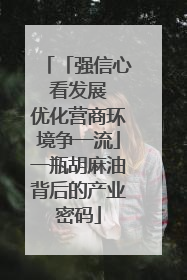 「强信心 看发展 优化营商环境争一流」一瓶胡麻油背后的产业密码
