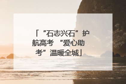 “石志兴石”护航高考 “爱心助考”温暖全城