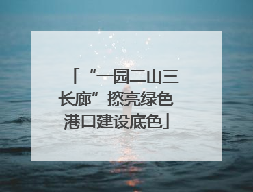 “一园二山三长廊”擦亮绿色港口建设底色