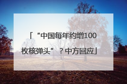 “中国每年约增100枚核弹头”？中方回应