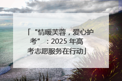 “情暖芙蓉，爱心护考”：2025 年高考志愿服务在行动