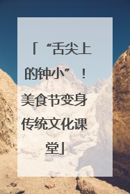 “舌尖上的钟小”！美食节变身传统文化课堂