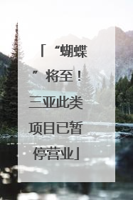 “蝴蝶”将至！三亚此类项目已暂停营业