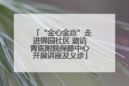 “金心金意”走进锦园社区 邀请青医附院保膝中心开展讲座及义诊