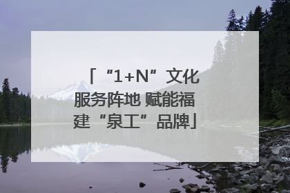 “1+N”文化服务阵地 赋能福建“泉工”品牌