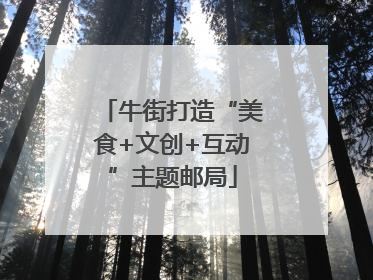 牛街打造“美食+文创+互动”主题邮局