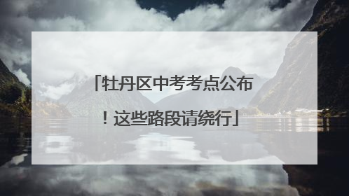 牡丹区中考考点公布！这些路段请绕行