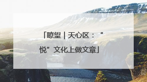 瞭望｜天心区：“悦”文化上做文章