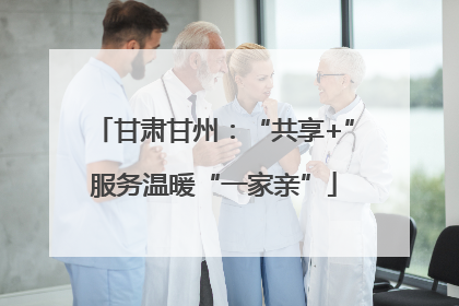 甘肃甘州：“共享+”服务温暖“一家亲”