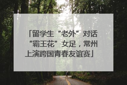 留学生“老外”对话“霸王花”女足，常州上演跨国青春友谊赛