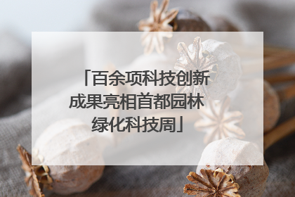 百余项科技创新成果亮相首都园林绿化科技周