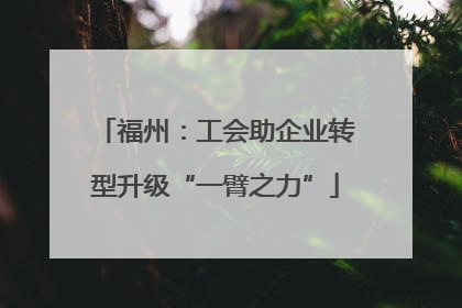 福州：工会助企业转型升级“一臂之力”