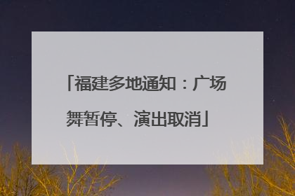 福建多地通知：广场舞暂停、演出取消