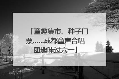 童趣集市、种子门票……成都童声合唱团趣味过六一