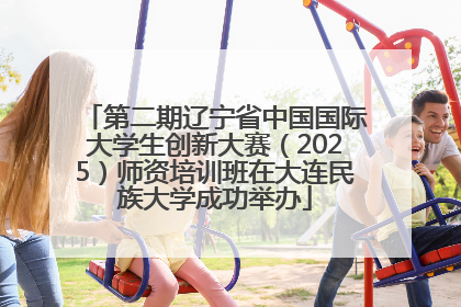 第二期辽宁省中国国际大学生创新大赛（2025）师资培训班在大连民族大学成功举办