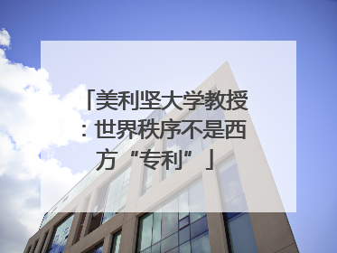 美利坚大学教授：世界秩序不是西方“专利”