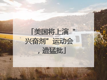 美国将上演“兴奋剂”运动会，遭猛批