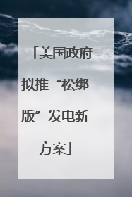 美国政府拟推“松绑版”发电新方案