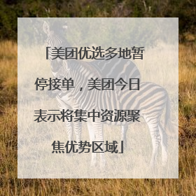 美团优选多地暂停接单，美团今日表示将集中资源聚焦优势区域