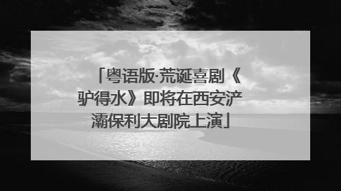 粤语版·荒诞喜剧《驴得水》即将在西安浐灞保利大剧院上演