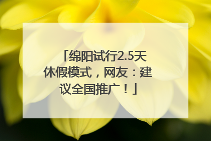绵阳试行2.5天休假模式，网友：建议全国推广！