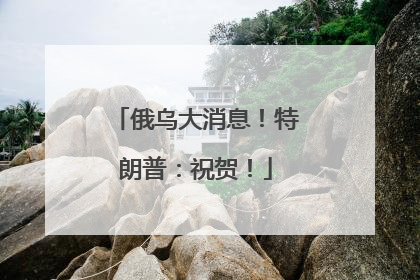 俄乌大消息！特朗普：祝贺！