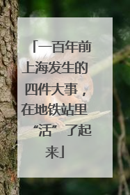 一百年前上海发生的四件大事，在地铁站里“活”了起来