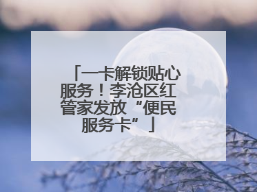 一卡解锁贴心服务！李沧区红管家发放“便民服务卡”