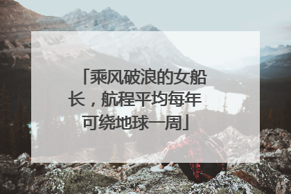 乘风破浪的女船长，航程平均每年可绕地球一周