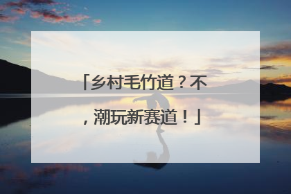 乡村毛竹道？不，潮玩新赛道！