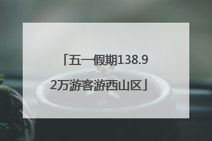 五一假期138.92万游客游西山区