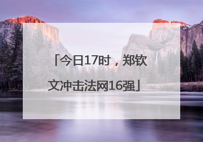 今日17时，郑钦文冲击法网16强
