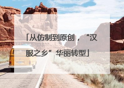 从仿制到原创，“汉服之乡”华丽转型