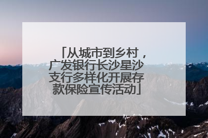 从城市到乡村，广发银行长沙星沙支行多样化开展存款保险宣传活动