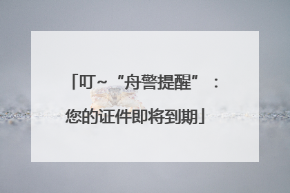 叮~“舟警提醒”：您的证件即将到期