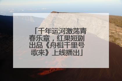 千年运河激荡青春乐章，红果短剧出品《舟楫千里号歌来》上线播出