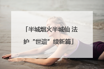 半城烟火半城仙 法护“世遗”续新篇