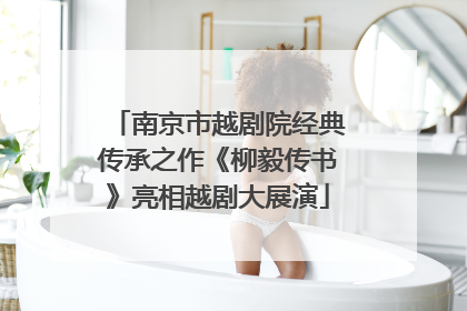 南京市越剧院经典传承之作《柳毅传书》亮相越剧大展演