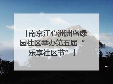 南京江心洲洲岛绿园社区举办第五届“乐享社区节”
