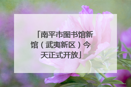 南平市图书馆新馆（武夷新区）今天正式开放