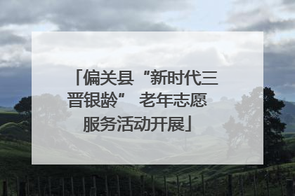 偏关县“新时代三晋银龄” 老年志愿服务活动开展