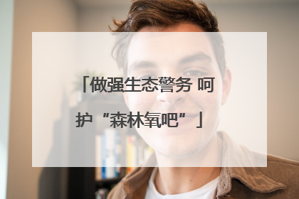做强生态警务 呵护“森林氧吧”