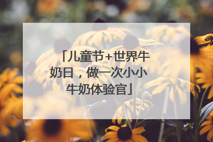 儿童节+世界牛奶日，做一次小小牛奶体验官