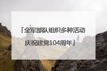 全军部队组织多种活动庆祝建党104周年