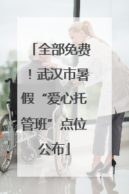 全部免费！武汉市暑假“爱心托管班”点位公布
