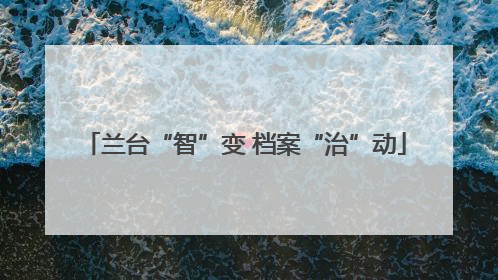 兰台“智”变 档案“治”动