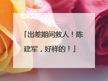 出差期间救人！陈建军，好样的！