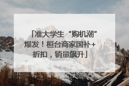 准大学生“购机潮”爆发！桓台商家国补+折扣，销量飙升