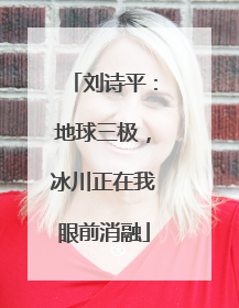 刘诗平：地球三极，冰川正在我眼前消融