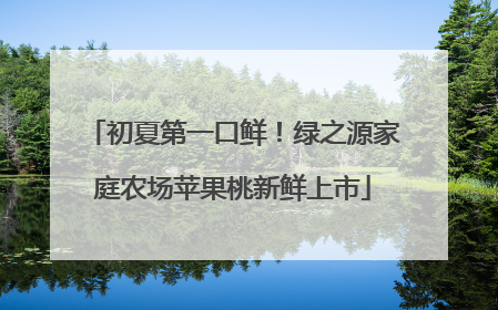 初夏第一口鲜！绿之源家庭农场苹果桃新鲜上市